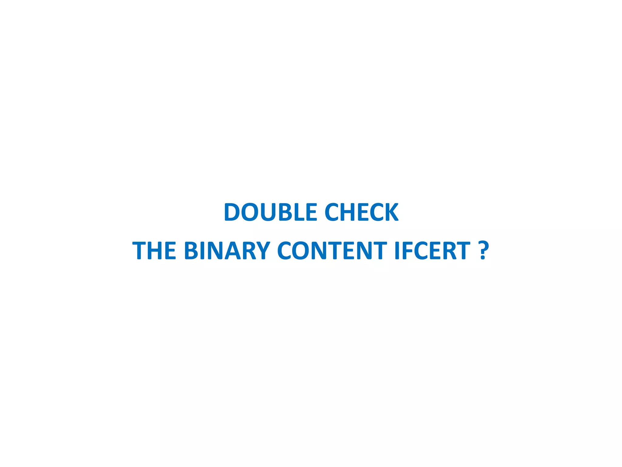 DOUBLE CHECK
THE BINARY CONTENT OF CERT ?
 