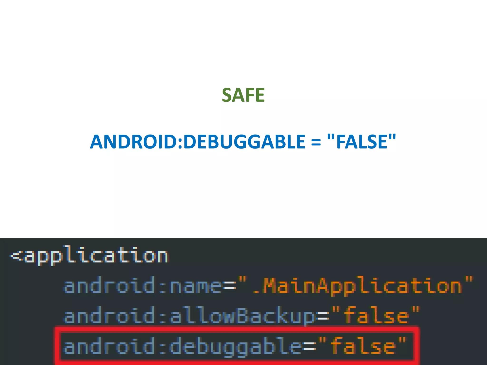 SAFE
ANDROID:DEBUGGABLE = "FALSE"
 