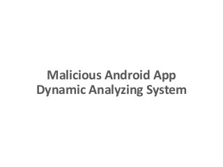Malicious Android App
Dynamic Analyzing System
 