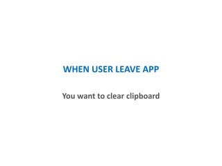 WHEN USER LEAVE APP
You want to clear clipboard
 