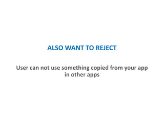 ALSO WANT TO REJECT
User can not use something copied from your app
in other apps
 