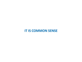 IT IS COMMON SENSE
 