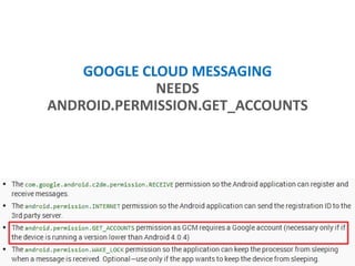 GOOGLE CLOUD MESSAGING
NEEDS
ANDROID.PERMISSION.GET_ACCOUNTS
 