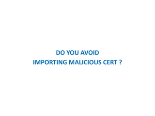 DO YOU AVOID
IMPORTING MALICIOUS CERT ?
 