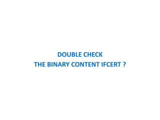 DOUBLE CHECK
THE BINARY CONTENT OF CERT ?
 