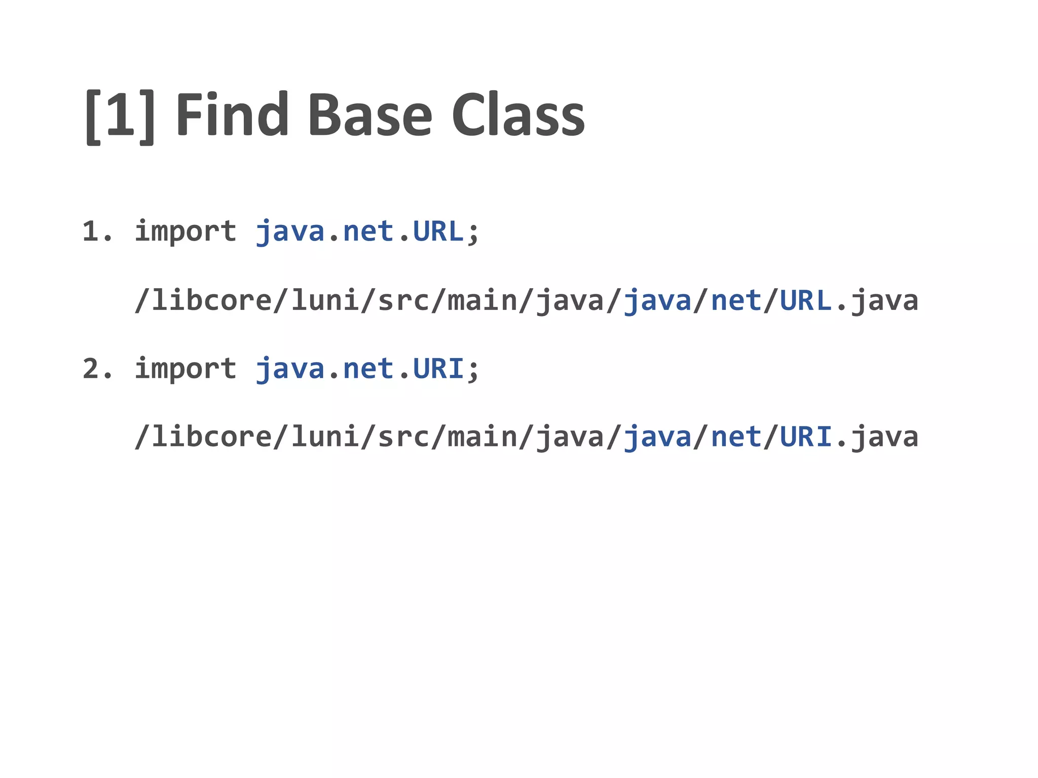 [1] Find Base Class
1. import java.net.URL;
/libcore/luni/src/main/java/java/net/URL.java
2. import java.net.URI;
/libcore/luni/src/main/java/java/net/URI.java
 
