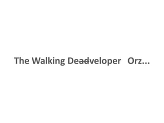 The Walking Deadveloper Orz...
 