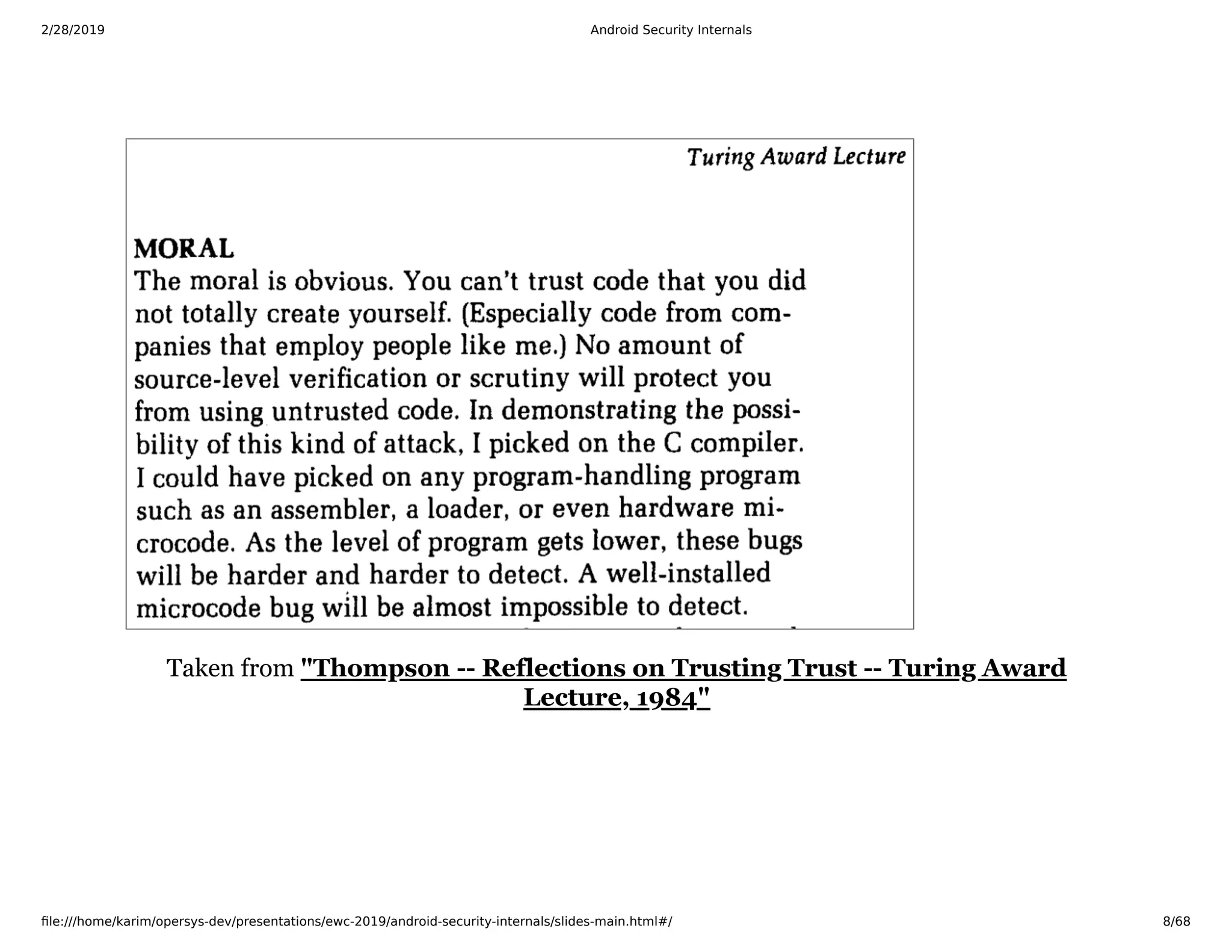 2/28/2019 Android Security Internals
ﬁle:///home/karim/opersys-dev/presentations/ewc-2019/android-security-internals/slides-main.html#/ 8/68
Taken from "Thompson -- Reflections on Trusting Trust -- Turing Award
Lecture, 1984"
 