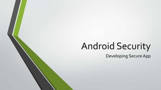 Android Security
Developing Secure App
 