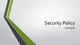 Security Policy
in Android
 