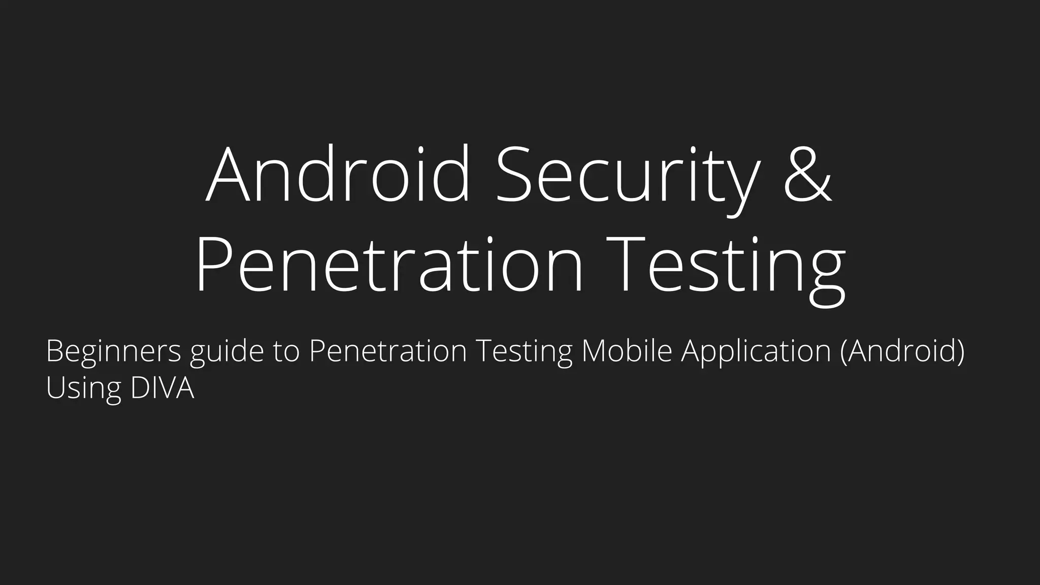 Android Security &
Penetration Testing
Beginners guide to Penetration Testing Mobile Application (Android)
Using DIVA
 