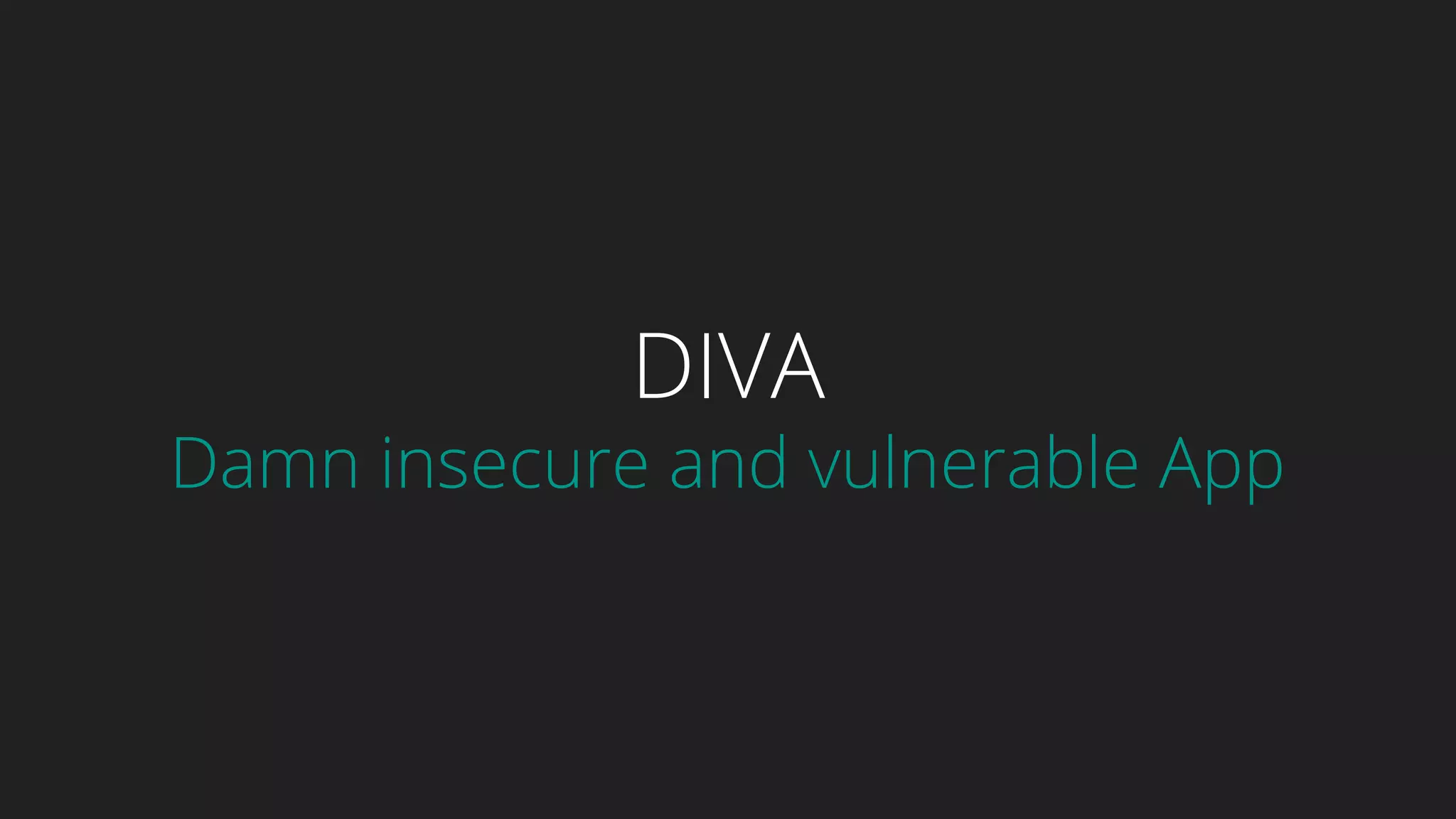 DIVA
Damn insecure and vulnerable App
 