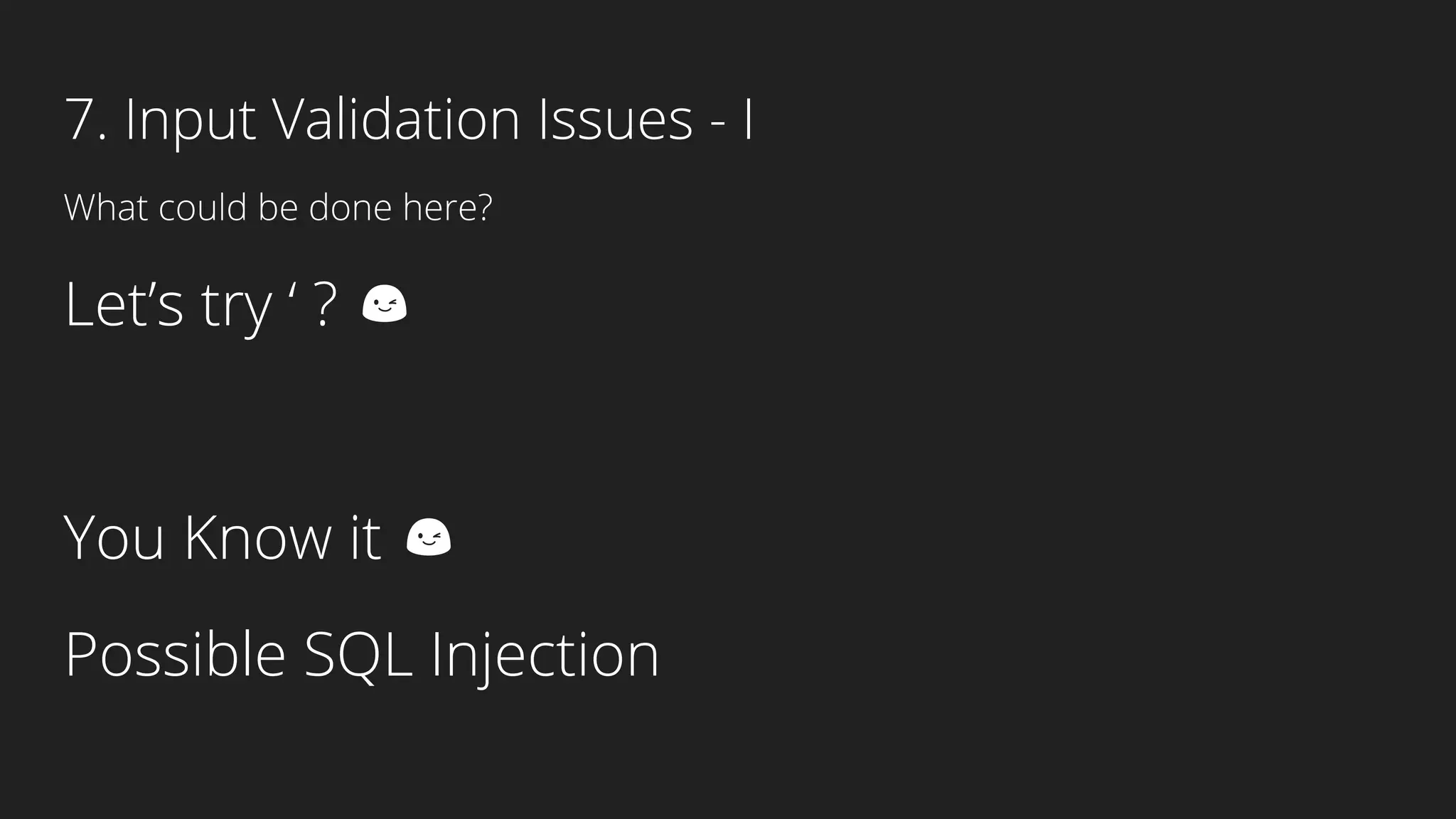 7. Input Validation Issues - I
What could be done here?
Let’s try ‘ ? 😉
You Know it 😉
Possible SQL Injection
 