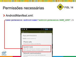 Globalcode – Open4education
FISL 14Permissões necessárias
“Prevent phone from sleeping.”
AndroidManifest.xml:
 