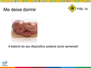 Globalcode – Open4education
FISL 14Me deixe dormir
A bateria do seu dispositivo poderia durar semanas!
 