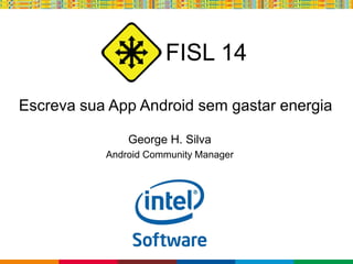 Globalcode – Open4education
FISL 14
Escreva sua App Android sem gastar energia
George H. Silva
Android Community Manager
 