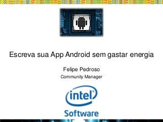Escreva sua App Android sem gastar energia
Felipe Pedroso
Community Manager

Globalcode – Open4education

 