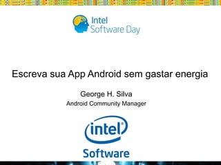 Escreva sua App Android sem gastar energia
George H. Silva
Android Community Manager

Globalcode – Open4education

 