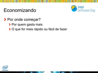 Economizando
Por onde começar?
Por quem gasta mais
O que for mais rápido ou fácil de fazer

Globalcode – Open4education

 