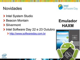 Novidades
Intel System Studio
Beacon Montain
Silvermont
Intel Software Day 22 e 23 Outubro

Emulador
HAXM

http://www.softwareday.com.br

Globalcode – Open4education

 