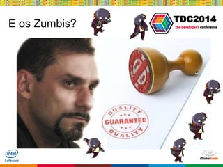 Globalcode – Open4education
TDC2014
E os Zumbis?
 