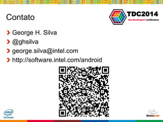 Globalcode – Open4education
TDC2014
Contato
George H. Silva
@ghsilva
george.silva@intel.com
http://software.intel.com/android
 