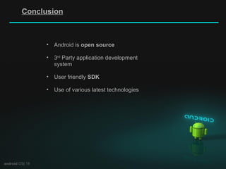 android  OS| 18 Conclusion Android is  open   source 3 rd  Party application development system User friendly  SDK Use of various latest technologies 