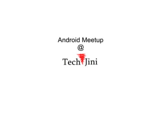 Android Meetup
      @
 