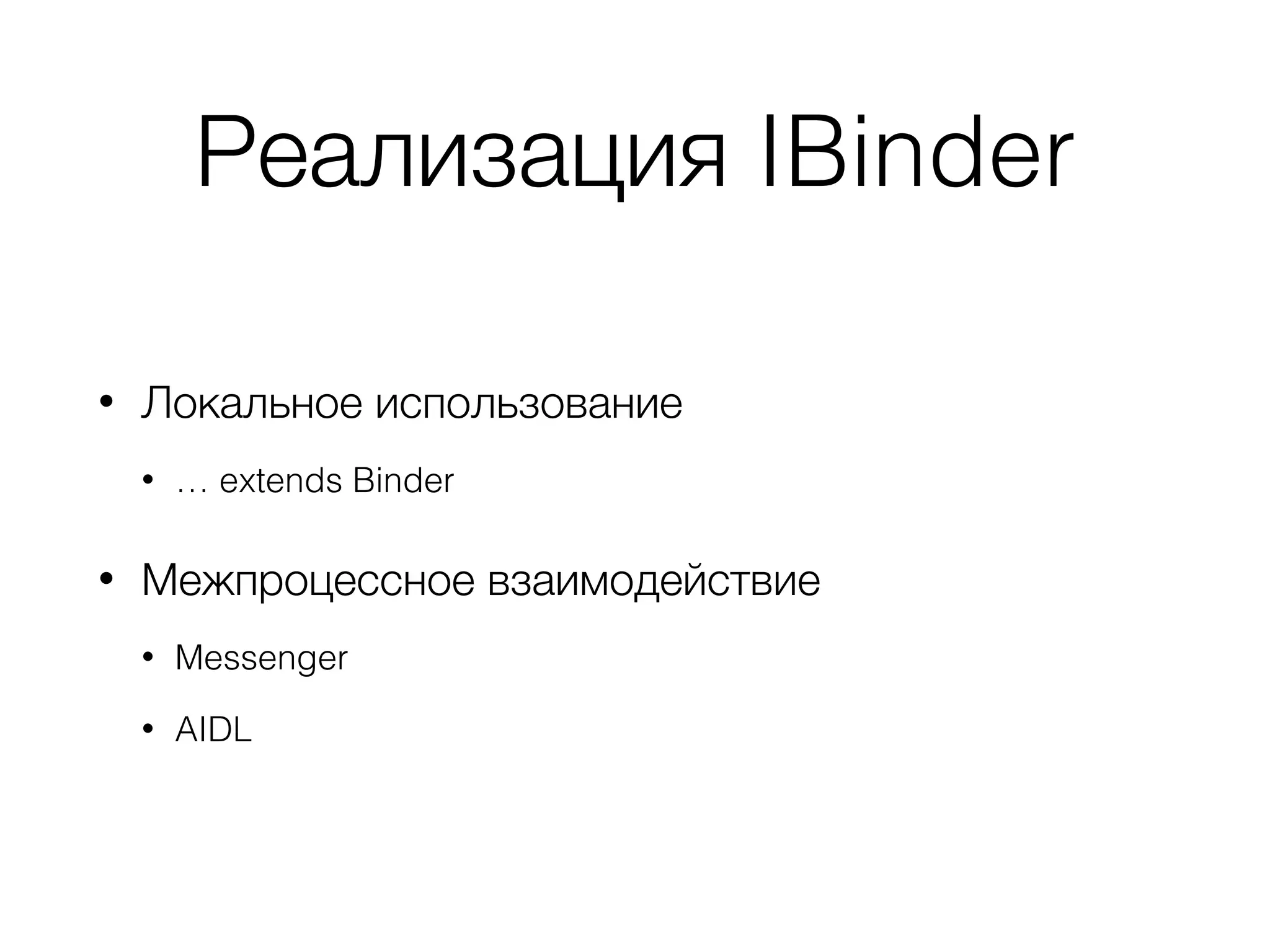 Реализация IBinder
• Локальное использование
• … extends Binder
• Межпроцессное взаимодействие
• Messenger
• AIDL
 