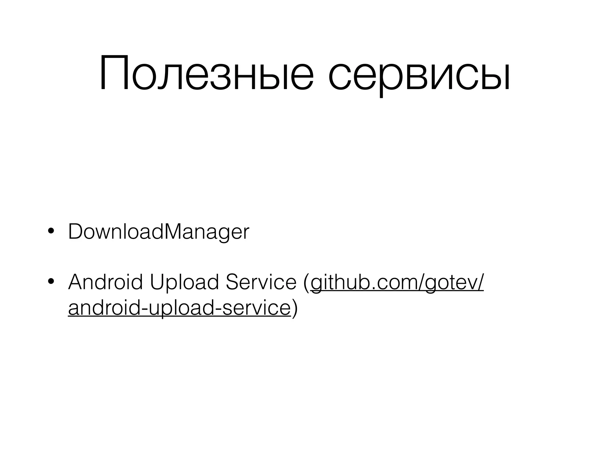 Полезные сервисы
• DownloadManager
• Android Upload Service (github.com/gotev/
android-upload-service)
 