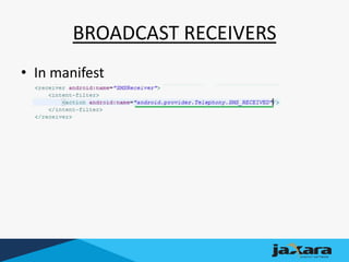 BROADCAST RECEIVERS
• In manifest
 
