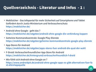 12
Quellverzeichnis - Literatur und Infos - 1 :
●
Mobilsicher - Das Infoportal für mehr Sicherheit auf Smartphone und Tabl...