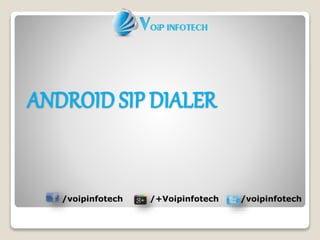 ANDROID SIP DIALER
/voipinfotech /+Voipinfotech /voipinfotech
 