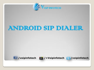 ANDROID SIP DIALER
/voipinfotech /+Voipinfotech /voipinfotech
 