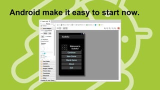 Android make it easy to start now.

 