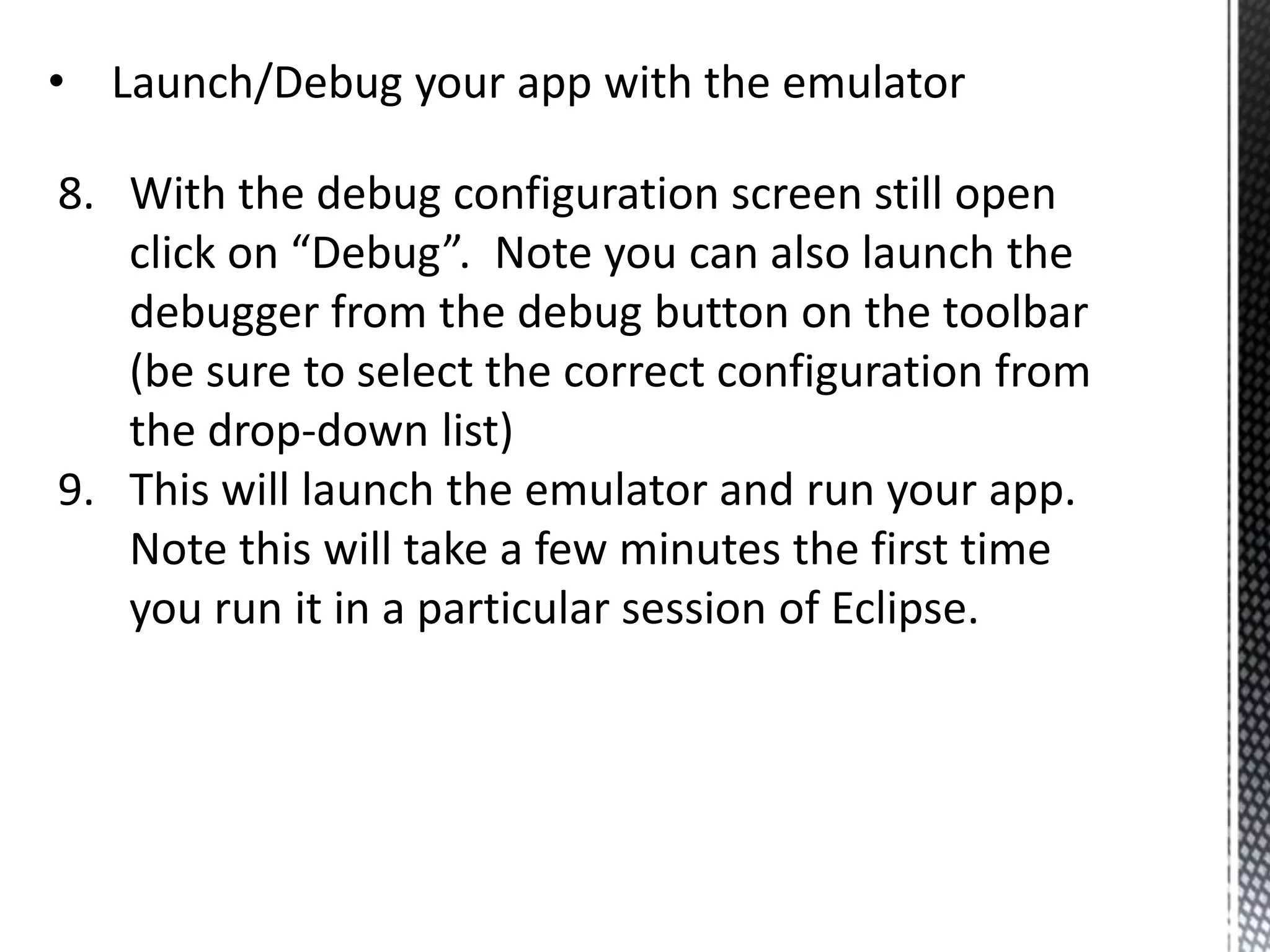 The SDK / AVD ManagerThe Android SDK is componentised allowing you to customise your development environment for your target platformThe SDK Manager allows you to manage components for your specific requirements.  It is located in the sdk folder (installed at step 3) android-sdk-windows\SDK Manager.exeYou can also access the SDK Manager from within Eclipse by clicking on the toolbar icon as shown belowAVD = Android Virtual Device