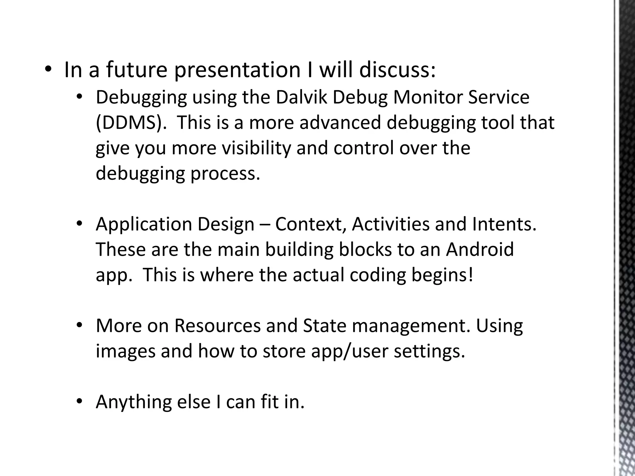 Before you can run your app for the first time you need to create a debug configuration and also an Android Virtual Device (AVD).  An AVD is just a virtual target platform that can be used in the emulator. AVDs can be shared between apps so this may be a one-off process until you start needing more varied AVDs to work with.  Create an AVDLaunch the SDK/AVD Manager (discussed in an earlier slide).Click on the New buttonFill out the details as shown (creating an Android 2.1 target)Click “Create AVD”It will take a couple of minutes to create the AVD.  Your AVD should be shown in the list on completion.
