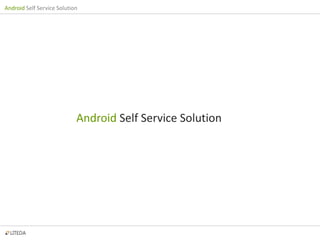 Android Self Service Solution
Android Self Service Solution
 