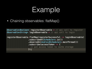 Example
• Chaining observables: ﬂatMap()
 