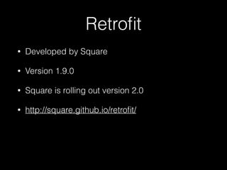 Retroﬁt
• Developed by Square
• Version 1.9.0
• Square is rolling out version 2.0
• http://square.github.io/retroﬁt/
 