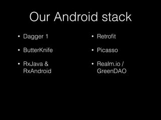 Our Android stack
• Dagger 1
• ButterKnife
• RxJava &
RxAndroid
• Retroﬁt
• Picasso
• Realm.io /
GreenDAO
 