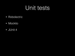 Unit tests
• Robolectric
• Mockito
• JUnit 4
 