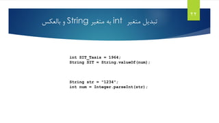 ‫متغیر‬ ‫تبدیل‬int‫به‬‫متغیر‬String‫بالعکس‬ ‫و‬
22
int SIT_Tasis = 1964;
String SIT = String.valueOf(num);
String str = "1234";
int num = Integer.parseInt(str);
 