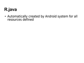 R.java
• Automatically created by Android system for all
resources defined
 