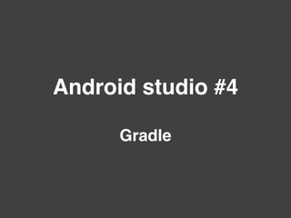 Android studio #4
Gradle
 