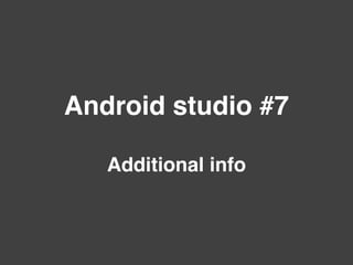Android studio #7
Additional info
 