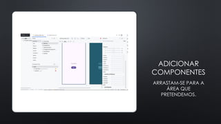 ADICIONAR
COMPONENTES
ARRASTAM-SE PARA A
ÁREA QUE
PRETENDEMOS.
 