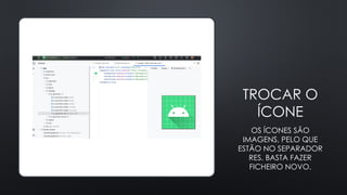 TROCAR O
ÍCONE
OS ÍCONES SÃO
IMAGENS, PELO QUE
ESTÃO NO SEPARADOR
RES. BASTA FAZER
FICHEIRO NOVO.
 