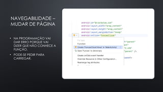 NAVEGABILIDADE –
MUDAR DE PÁGINA
• NA PROGRAMAÇÃO VAI
DAR ERRO PORQUE VAI
DIZER QUE NÃO CONHECE A
FUNÇÃO.
• PODE-SE PEDIR PARA
CARREGAR.
 