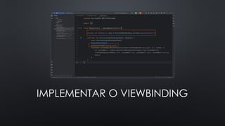 IMPLEMENTAR O VIEWBINDING
 